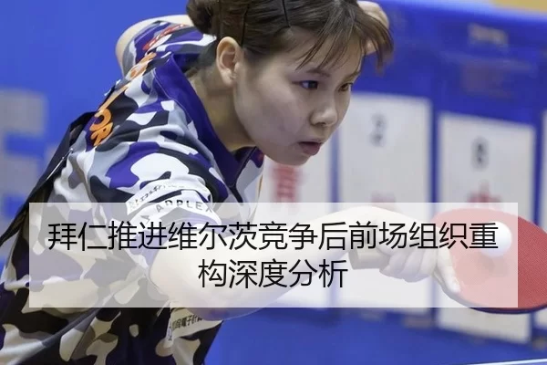 拜仁推进维尔茨竞争后前场组织重构深度分析