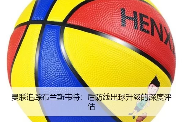 曼联追踪布兰斯韦特：后防线出球升级的深度评估